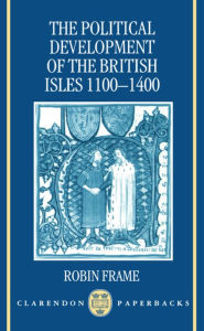 Title: The Political Development of the British Isles 1100-1400 / Edition 1, Author: Robin Frame