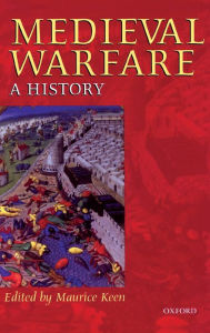 Title: Medieval Warfare: A History / Edition 1, Author: Maurice Keen