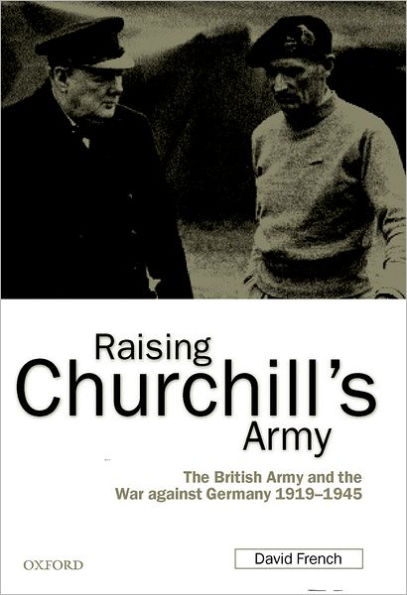 Raising Churchill's Army: the British Army and War against Germany 1919-1945