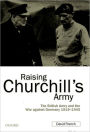 Raising Churchill's Army: The British Army and the War against Germany 1919-1945