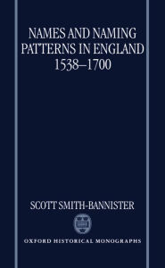 Title: Names and Naming Patterns in England 1538-1700, Author: Scott Smith-Bannister