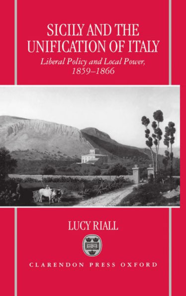 Sicily and the Unification of Italy: Liberal Policy and Local Power 1859-1866