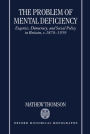 The Problem of Mental Deficiency: Eugenics, Democracy, and Social Policy in Britain c. 1870-1959