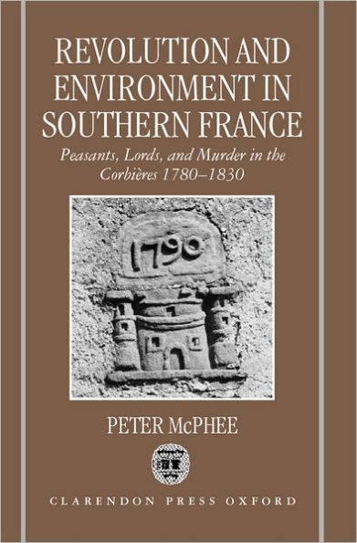 Revolution and Environment in Southern France: Peasants, Lords, and Murder in the Corbiï¿½res 1780-1830 / Edition 1