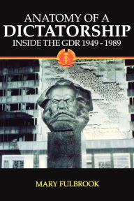 Title: Anatomy of a Dictatorship: Inside the GDR 1949-1989 / Edition 1, Author: Mary Fulbrook