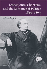 Title: Ernest Jones, Chartism, and the Romance of Politics 1819-1869, Author: Miles Taylor