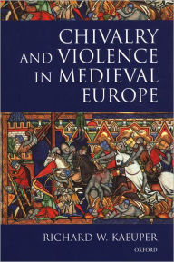 Title: Chivalry and Violence in Medieval Europe / Edition 1, Author: Richard W. Kaeuper