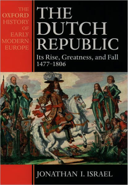 The Dutch Republic: Its Rise, Greatness, and Fall 1477-1806 / Edition 1