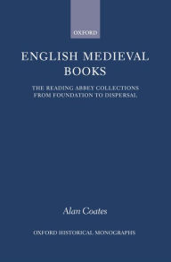 Title: English Medieval Books: The Reading Abbey Collections from Foundation to Dispersal, Author: Alan Coates