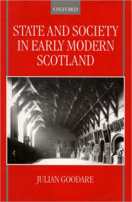 Title: State and Society in Early Modern Scotland, Author: Julian Goodare