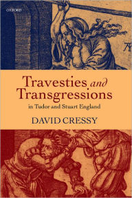 Title: Travesties and Transgressions in Tudor and Stuart England / Edition 1, Author: David Cressy