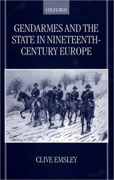 Gendarmes and the State in Nineteenth-Century Europe / Edition 1