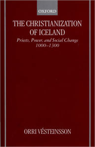 Title: The Christianization of Iceland: Priests, Power, and Social Change 1000-1300, Author: Orri Vesteinsson