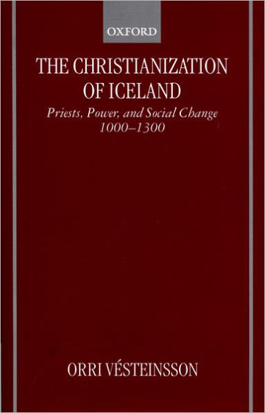 The Christianization of Iceland: Priests, Power, and Social Change 1000-1300