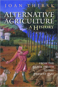 Title: Alternative Agriculture: A History: From the Black Death to the Present Day, Author: Joan Thirsk