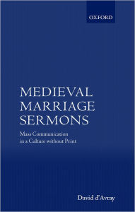 Title: Medieval Marriage Sermons: Mass Communication in a Culture without Print, Author: David d'Avray