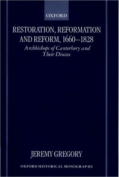 Restoration, Reformation, and Reform, 1660-1828: Archbishops of Canterbury and their Diocese