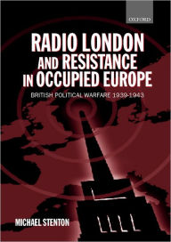 Title: Radio London and Resistance in Occupied Europe: British Political Warfare 1939-1943, Author: Michael Stenton