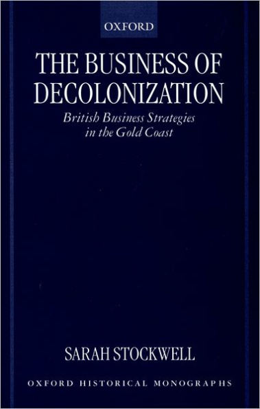 The Business of Decolonization: British Business Strategies in the Gold Coast