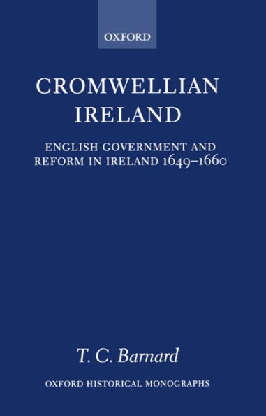 Cromwellian Ireland: English Government and Reform in Ireland 1649-1660 / Edition 1