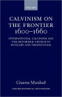 Calvinism on the Frontier 1600-1660: International Calvinism and the Reformed Church in Hungary and Transylvania