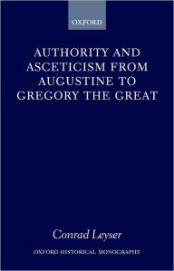 Title: Authority and Asceticism from Augustine to Gregory the Great, Author: Conrad Leyser