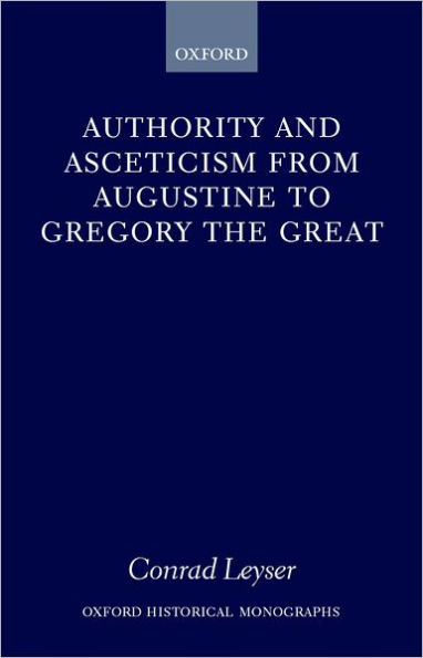 Authority and Asceticism from Augustine to Gregory the Great