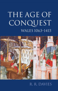 Title: The Age of Conquest: Wales 1063-1415, Author: R. R. Davies