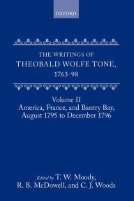 Title: The Writings of Theobald Wolfe Tone 1763-98: Volume II: America, France, and Bantry Bay, August 1795 to December 1796, Author: Theobald Wolfe Tone