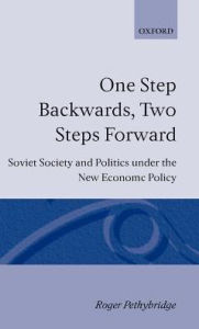 Title: One Step Backwards, Two Steps Forward: Soviet Society and Politics in the New Economic Policy, Author: Roger Pethybridge