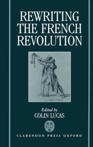 Title: Rewriting the French Revolution: The Andrew Browning Lectures 1989, Author: Colin Lucas