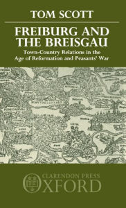 Title: Freiburg and the Breisgau: Town-Country Relations in the Age of Reformation and Peasants' War, Author: Tom Scott