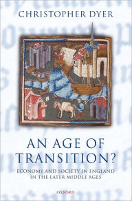 Title: An Age of Transition?: Economy and Society in England in the Later Middle Ages, Author: Christopher Dyer