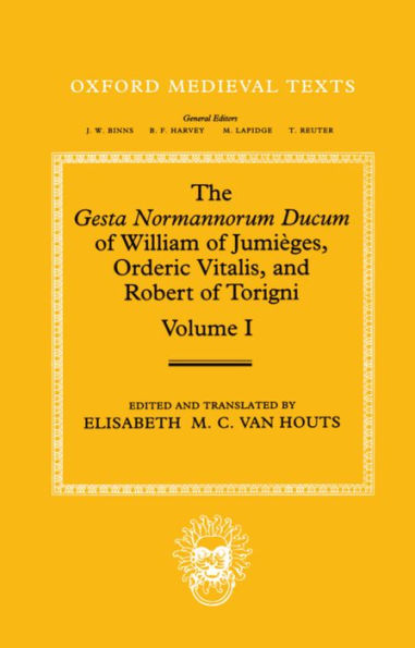 The Gesta Normannorum Ducum of William of Jumiï¿½ges, Orderic Vitalis, and Robert of Torigni: Volume 1: Introduction and Books I-IV