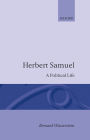 Herbert Samuel: A Political Life / Edition 1