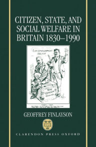 Title: Citizen, State, and Social Welfare in Britain 1830-1990, Author: Geoffrey Finlayson