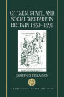 Citizen, State, and Social Welfare in Britain 1830-1990