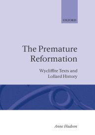 Title: The Premature Reformation: Wycliffite Texts and Lollard History, Author: Anne Hudson