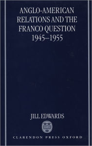 Title: Anglo-American Relations and the Franco Question, 1945-1955, Author: Jill Edwards