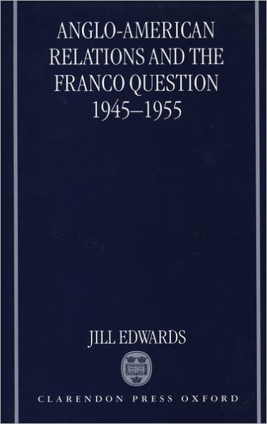 Anglo-American Relations and the Franco Question, 1945-1955