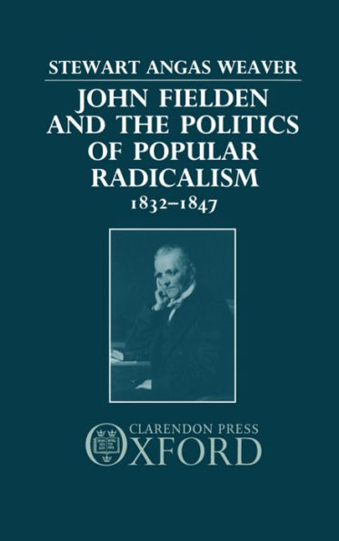 John Fielden and the Politics of Popular Radicalism 1832-1847