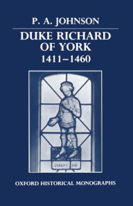 Title: Duke Richard of York 1411-1460, Author: P. A. Johnson