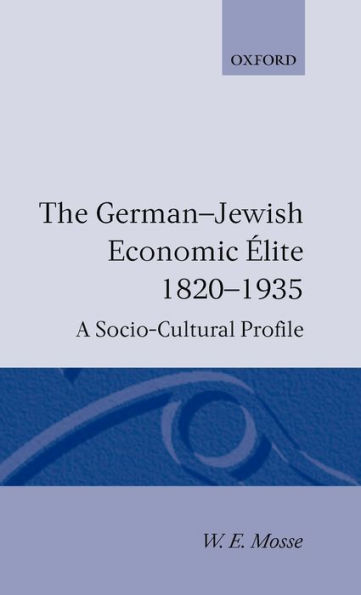 The German-Jewish Economic i'Alite 1820-1935: A Socio-Cultural Profile