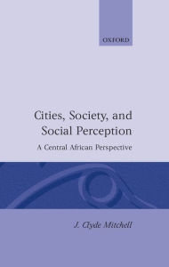 Title: Cities, Society, and Social Perception: A Central African Perspective, Author: J. Clyde Mitchell