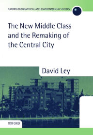 Title: The New Middle Class and the Remaking of the Central City, Author: David Ley