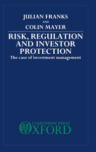 Title: Risk, Regulation, and Investor Protection: The Case of Investment Management, Author: Julian Franks
