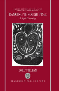 Title: Dancing Through Time: A Sepik Cosmology, Author: Borut Telban