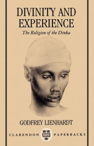 Title: Divinity and Experience: The Religion of the Dinka / Edition 1, Author: Godfrey Lienhardt