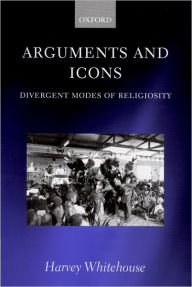 Title: Arguments and Icons: Divergent Modes of Religiosity, Author: Harvey Whitehouse