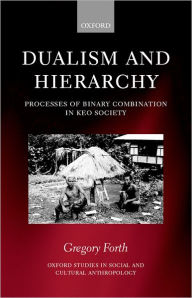 Title: Dualism and Hierarchy: Processes of Binary Combination in Keo Society, Author: Gregory L. Forth